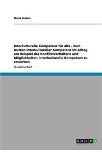Interkulturelle Kompetenz für alle - Zum Nutzen interkultureller Kompetenz im Alltag am Beispiel des Konfliktverhaltens und Möglichkeiten, interkulturelle Kompetenz zu erwerben