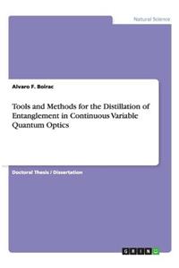 Tools and Methods for the Distillation of Entanglement in Continuous Variable Quantum Optics