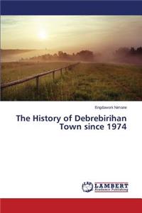 History of Debrebirihan Town since 1974