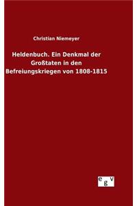 Heldenbuch. Ein Denkmal der Großtaten in den Befreiungskriegen von 1808-1815