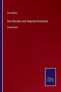 falschen und fingirten Druckorte: Erster Band