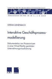 Interaktive Geschäftsprozessmodellierung: Dokumentation Von Prozesswissen in Einer Virtual Reality-Gestützten Unternehmungsvisualisierung