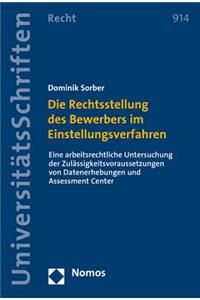Die Rechtsstellung Des Bewerbers Im Einstellungsverfahren: Eine Arbeitsrechtliche Untersuchung Der Zulassigkeitsvoraussetzungen Von Datenerhebungen Und Assessment Center