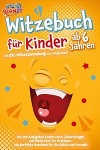 Witzebuch fur Kinder ab 6 Jahren: Die XXL-Witzesammlung zum Weglachen! Die 500 lustigsten Kinderwitze, Scherzfragen und Flachwitze fur Erstleser. Das perfekte Geschenk fur die Schule und Freunde