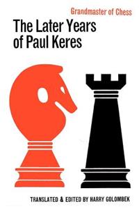 The Later Years of Paul Keres Grandmaster of Chess