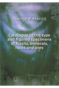 Catalogue of the Type and Figured Specimens of Fossils, Minerals, Rocks and Ores