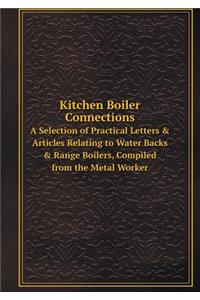 Kitchen Boiler Connections A Selection of Practical Letters & Articles Relating to Water Backs & Range Boilers, Compiled from the Metal Worker