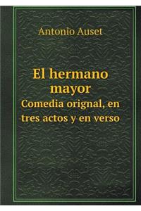 El Hermano Mayor Comedia Orignal, En Tres Actos Y En Verso