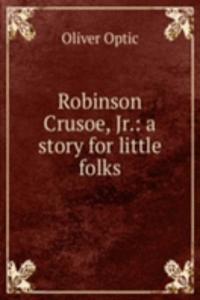 Robinson Crusoe, Jr.: a story for little folks