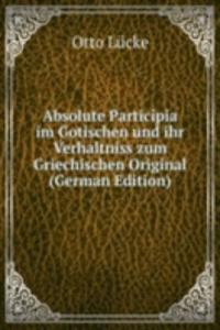 Absolute Participia im Gotischen und ihr Verhaltniss zum Griechischen Original (German Edition)