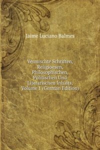 Vermischte Schriften, Religioesen, Philosophischen, Politischen Und Literarischen Inhalts, Volume 1 (German Edition)