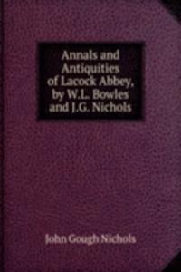 Annals and Antiquities of Lacock Abbey, by W.L. Bowles and J.G. Nichols