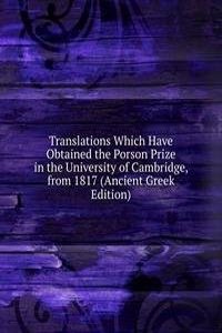 Translations Which Have Obtained the Porson Prize in the University of Cambridge, from 1817 (Ancient Greek Edition)