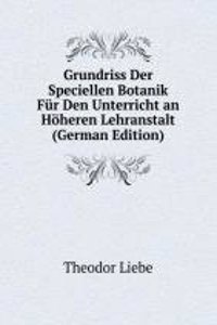Grundriss Der Speciellen Botanik Fur Den Unterricht an Hoheren Lehranstalt (German Edition)