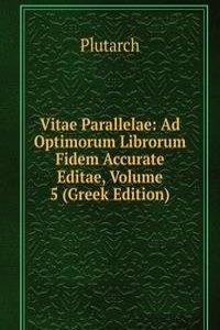 Vitae Parallelae: Ad Optimorum Librorum Fidem Accurate Editae, Volume 5 (Greek Edition)