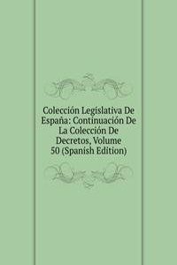 Coleccion Legislativa De Espana: Continuacion De La Coleccion De Decretos, Volume 50 (Spanish Edition)