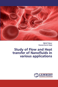 Study of Flow and Heat transfer of Nanofluids in various applications