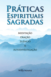 Práticas Espirituais Sagradas: Meditação, oração, silêncio & autoinvestigação