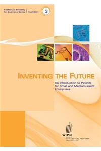 Inventing the Future - An Introduction to Patents for Small and Medium-Sized Enterprises