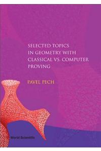 Selected Topics in Geometry with Classical vs. Computer Proving