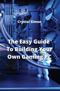 Easy Guide To Building Your Own Gaming PC