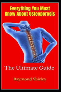 Everything You Must Know About Osteoporosis