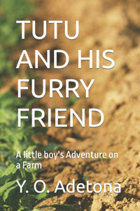 Tutu and His Furry Friend: A little boy's Adventure on a Farm