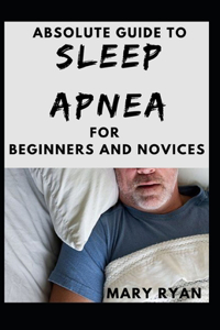 Absolute Guide To Sleep Apnea For Beginners And Novices