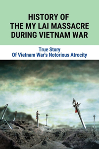 History Of The My Lai Massacre During Vietnam War