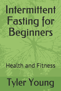 Intermittent Fasting for Beginners: Health and Fitness