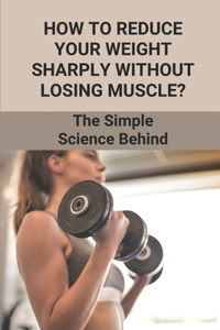 How To Reduce Your Weight Sharply Without Losing Muscle?