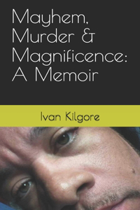 Mayhem, Murder & Magnificence: A Memoir