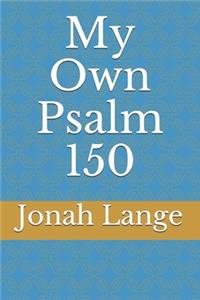 My Own Psalm 150