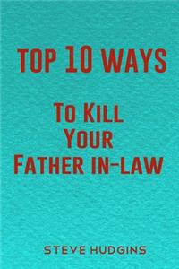 Top 10 Ways To Kill Your Father In-Law