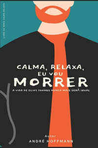 Calma, Relaxa, Eu Vou Morrer.