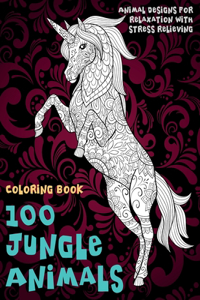 100 Jungle Animals - Coloring Book - Animal Designs for Relaxation with Stress Relieving