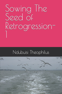Sowing The Seed of Retrogression-1