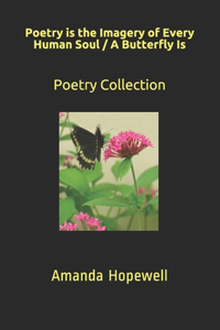 Poetry Is The Imagery of Every Human Soul / A Butterly Is