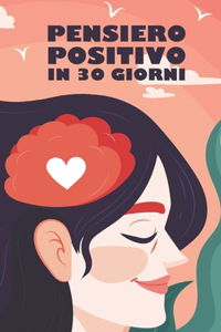 PENSIERO POSITIVO IN 30 GIORNI Trasforma la Tua Vita adesso
