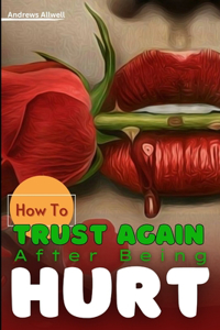 How To Trust Again After Being Hurt