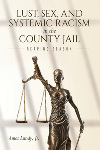Lust, Sex, and Systemic Racism in the County Jail