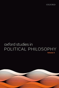 Oxford Studies in Political Philosophy Volume 5