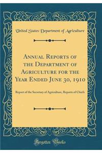 Annual Reports of the Department of Agriculture for the Year Ended June 30, 1910: Report of the Secretary of Agriculture, Reports of Chiefs (Classic Reprint)