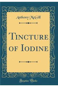 Tincture of Iodine (Classic Reprint)