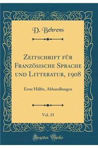 Zeitschrift FÃ¼r FranzÃ¶sische Sprache Und Litteratur, 1908, Vol. 33: Erste HÃ¤lfte, Abhandlungen (Classic Reprint)