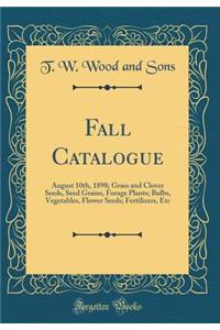 Fall Catalogue: August 10th, 1898; Grass and Clover Seeds, Seed Grains, Forage Plants; Bulbs, Vegetables, Flower Seeds; Fertilizers, Etc (Classic Reprint)