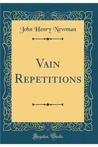 Vain Repetitions (Classic Reprint)