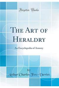 The Art of Heraldry: An Encyclopedia of Armory (Classic Reprint)