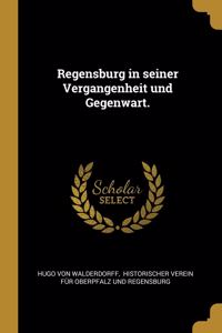 Regensburg in seiner Vergangenheit und Gegenwart.
