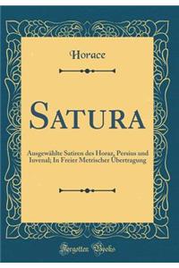Satura: AusgewÃ¤hlte Satiren Des Horaz, Persius Und Iuvenal; In Freier Metrischer Ã?bertragung (Classic Reprint)